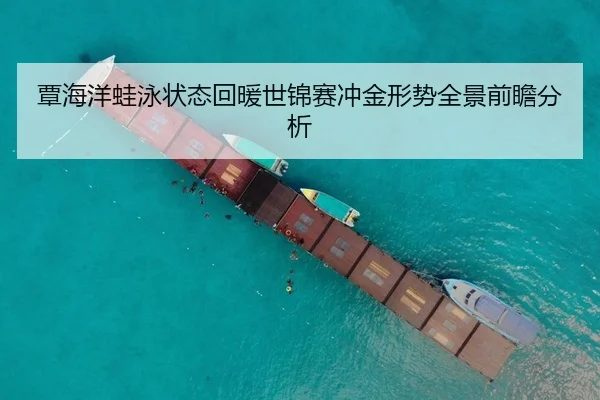覃海洋蛙泳状态回暖世锦赛冲金形势全景前瞻分析